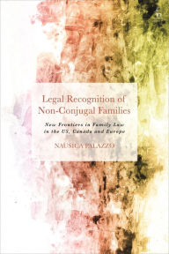 Title: Legal Recognition of Non-Conjugal Families: New Frontiers in Family Law in the US, Canada and Europe, Author: Nausica Palazzo