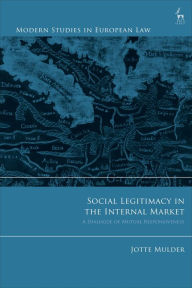 Title: Social Legitimacy in the Internal Market: A Dialogue of Mutual Responsiveness, Author: Jotte Mulder