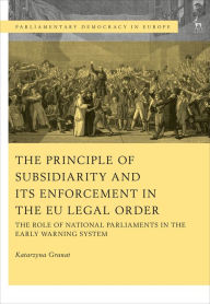 Title: The Principle of Subsidiarity and its Enforcement in the EU Legal Order: The Role of National Parliaments in the Early Warning System, Author: Katarzyna Granat