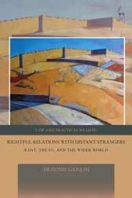 Title: Rightful Relations with Distant Strangers: Kant, the EU, and the Wider World, Author: Aravind Ganesh