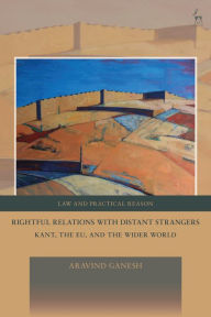 Title: Rightful Relations with Distant Strangers: Kant, the EU, and the Wider World, Author: Aravind Ganesh