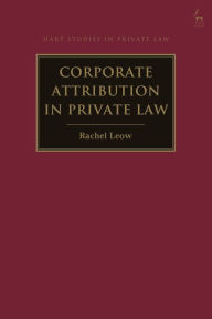 Title: Corporate Attribution in Private Law, Author: Rachel Leow