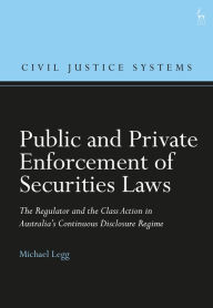 Title: Public and Private Enforcement of Securities Laws: The Regulator and the Class Action in Australia's Continuous Disclosure Regime, Author: Michael Legg