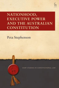 Title: Nationhood, Executive Power and the Australian Constitution, Author: Peta Stephenson