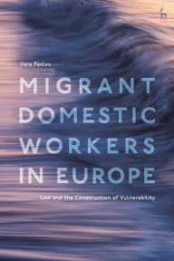 Title: Migrant Domestic Workers in Europe: Law and the Construction of Vulnerability, Author: Vera Pavlou