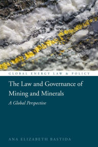 Title: The Law and Governance of Mining and Minerals: A Global Perspective, Author: Ana Elizabeth Bastida