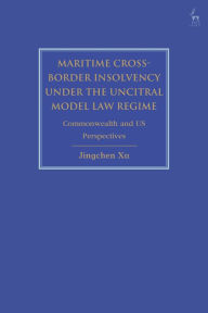 Title: Maritime Cross-Border Insolvency under the UNCITRAL Model Law Regime: Commonwealth and US Perspectives, Author: Jingchen Xu