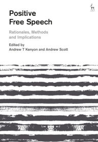 Title: Positive Free Speech: Rationales, Methods and Implications, Author: Andrew T Kenyon