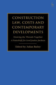 Title: Construction Law, Costs and Contemporary Developments: Drawing the Threads Together: A Festschrift for Lord Justice Jackson, Author: Julian Bailey