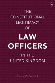 Title: The Constitutional Legitimacy of Law Officers in the United Kingdom, Author: Conor McCormick