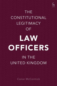 Title: The Constitutional Legitimacy of Law Officers in the United Kingdom, Author: Conor McCormick