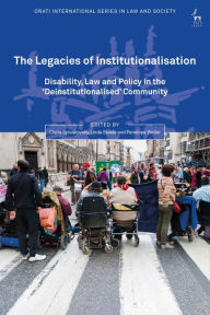 Title: The Legacies of Institutionalisation: Disability, Law and Policy in the 'Deinstitutionalised' Community, Author: Claire Spivakovsky