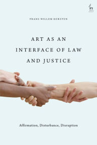 Title: Art as an Interface of Law and Justice: Affirmation, Disturbance, Disruption, Author: Frans-Willem Korsten