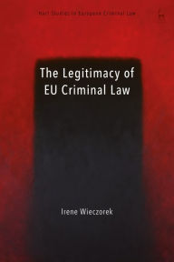 Title: The Legitimacy of EU Criminal Law, Author: Irene Wieczorek