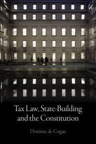 Title: Tax Law, State-Building and the Constitution, Author: Dominic de Cogan