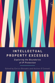 Title: Intellectual Property Excesses: Exploring the Boundaries of IP Protection, Author: Enrico Bonadio