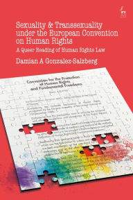 Title: Sexuality and Transsexuality Under the European Convention on Human Rights: A Queer Reading of Human Rights Law, Author: Damian A Gonzalez Salzberg