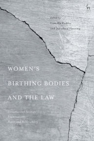 Title: Women's Birthing Bodies and the Law: Unauthorised Intimate Examinations, Power and Vulnerability, Author: Camilla Pickles