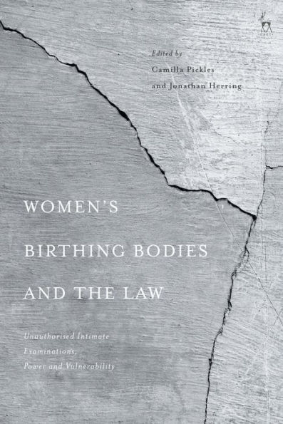 Women's Birthing Bodies and the Law: Unauthorised Intimate Examinations, Power Vulnerability