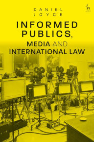 Title: Informed Publics, Media and International Law, Author: Daniel Joyce