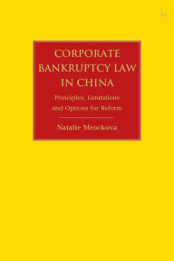 Title: Corporate Bankruptcy Law in China: Principles, Limitations and Options for Reform, Author: Natalie Mrockova