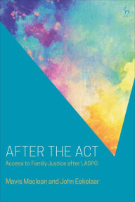 Title: After the Act: Access to Family Justice after LASPO, Author: Mavis Maclean