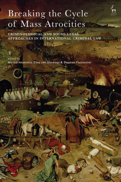 Breaking the Cycle of Mass Atrocities: Criminological and Socio-Legal Approaches International Criminal Law