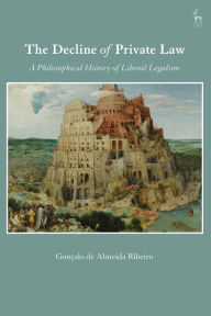 Title: The Decline of Private Law: A Philosophical History of Liberal Legalism, Author: Gonçalo de Almeida Ribeiro