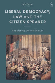 Title: Liberal Democracy, Law and the Citizen Speaker: Regulating Online Speech, Author: Ian Cram