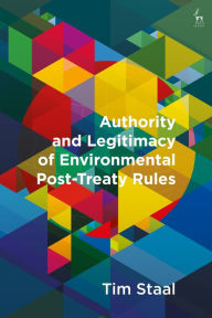 Title: Authority and Legitimacy of Environmental Post-Treaty Rules, Author: Tim Staal