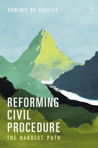 Title: Reforming Civil Procedure: The Hardest Path, Author: Dominic De Saulles