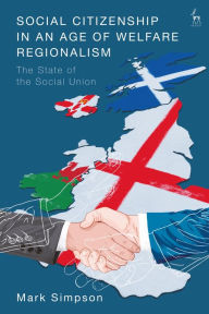 Title: Social Citizenship in an Age of Welfare Regionalism: The State of the Social Union, Author: Mark Simpson