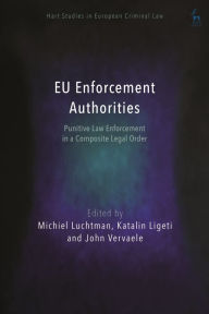 Title: EU Enforcement Authorities: Punitive Law Enforcement in a Composite Legal Order, Author: Michiel Luchtman