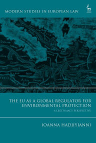 Title: The EU as a Global Regulator for Environmental Protection: A Legitimacy Perspective, Author: Ioanna Hadjiyianni