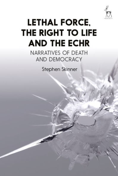 Lethal Force, the Right to Life and ECHR: Narratives of Death Democracy