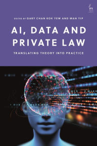 Title: AI, Data and Private Law: Translating Theory into Practice, Author: Gary Chan Kok Yew