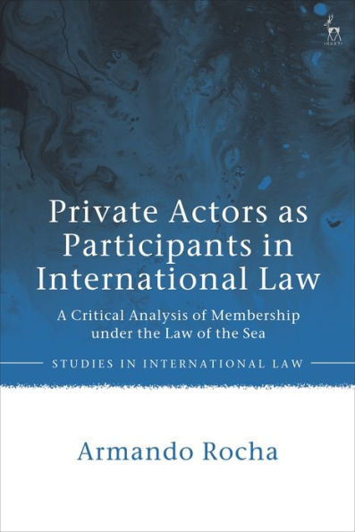 Private Actors as Participants International Law: A Critical Analysis of Membership under the Law Sea