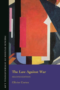 Title: The Law Against War: The Prohibition on the Use of Force in Contemporary International Law, Author: Olivier Corten