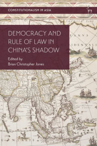 Title: Democracy and Rule of Law in China's Shadow, Author: Brian Christopher Jones