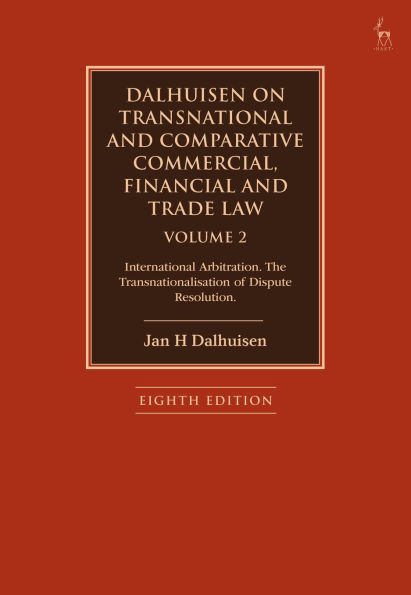 Dalhuisen on Transnational and Comparative Commercial, Financial Trade Law Volume 2: International Arbitration. The Transnationalisation of Dispute Resolution