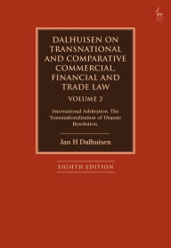 Title: Dalhuisen on Transnational and Comparative Commercial, Financial and Trade Law Volume 2: International Arbitration. The Transnationalisation of Dispute Resolution, Author: Jan H Dalhuisen