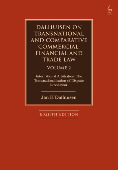 Dalhuisen on Transnational and Comparative Commercial, Financial Trade Law Volume 2: International Arbitration. The Transnationalisation of Dispute Resolution