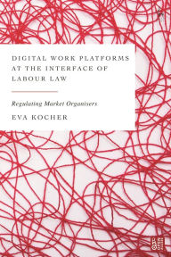 Title: Digital Work Platforms at the Interface of Labour Law: Regulating Market Organisers, Author: Eva Kocher