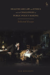 Title: Healthcare Law and Ethics and the Challenges of Public Policy Making: Selected Essays, Author: Ian Kennedy