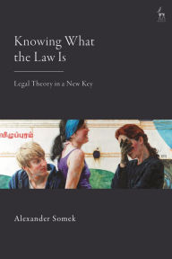 Title: Knowing What the Law Is: Legal Theory in a New Key, Author: Alexander Somek