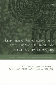 Title: Rethinking, Repackaging, and Rescuing World Trade Law in the Post-Pandemic Era, Author: Amrita Bahri