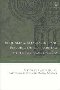 Title: Rethinking, Repackaging, and Rescuing World Trade Law in the Post-Pandemic Era, Author: Amrita Bahri