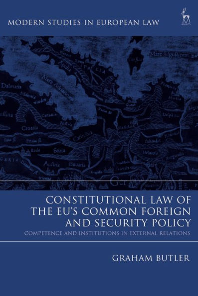 Constitutional Law of the EU's Common Foreign and Security Policy: Competence Institutions External Relations