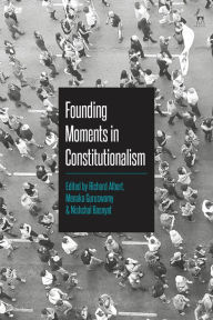 Title: Founding Moments in Constitutionalism, Author: Richard Albert