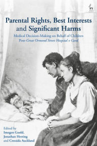 Title: Parental Rights, Best Interests and Significant Harms: Medical Decision-Making on Behalf of Children Post-Great Ormond Street Hospital v Gard, Author: Imogen Goold